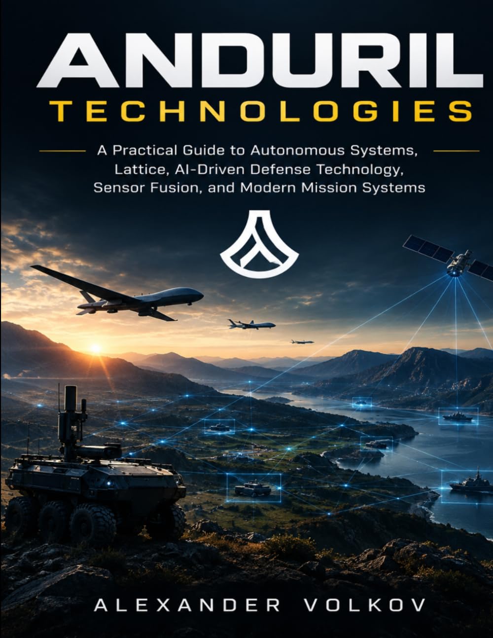 capítulo por capítulo baixar ANDURIL TECHNOLOGIES: A Practical Guide to Autonomous Systems, Lattice, AI-Driven Defense Technology, Sensor Fusion, and Modern Mission Systems