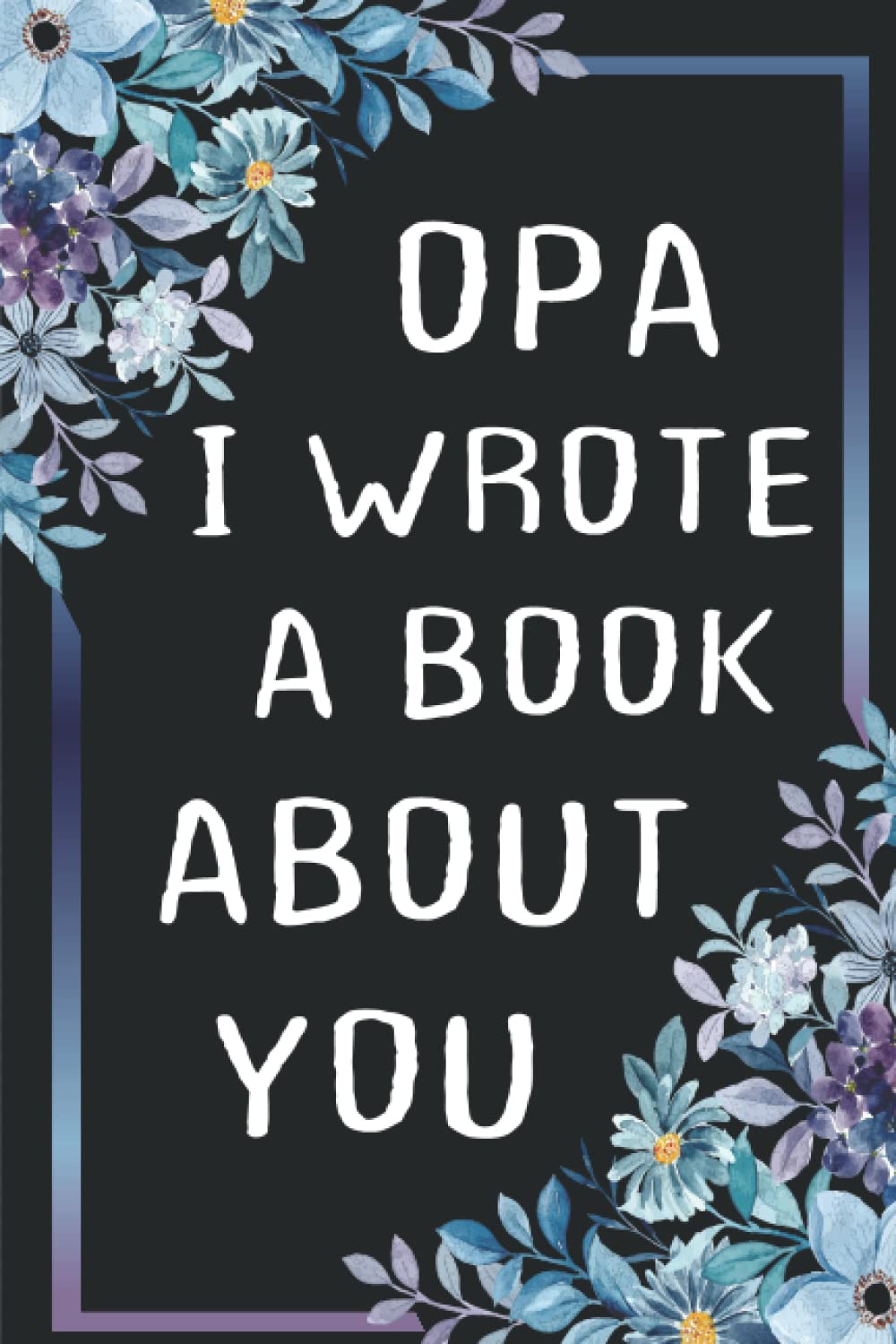 Fathers Day Gifts: OPA I Wrote A Book About You: Fill In The Blank Book With Prompts About What I Love About Dad, Personalized Father's Day, Birthday Gifts From Kids