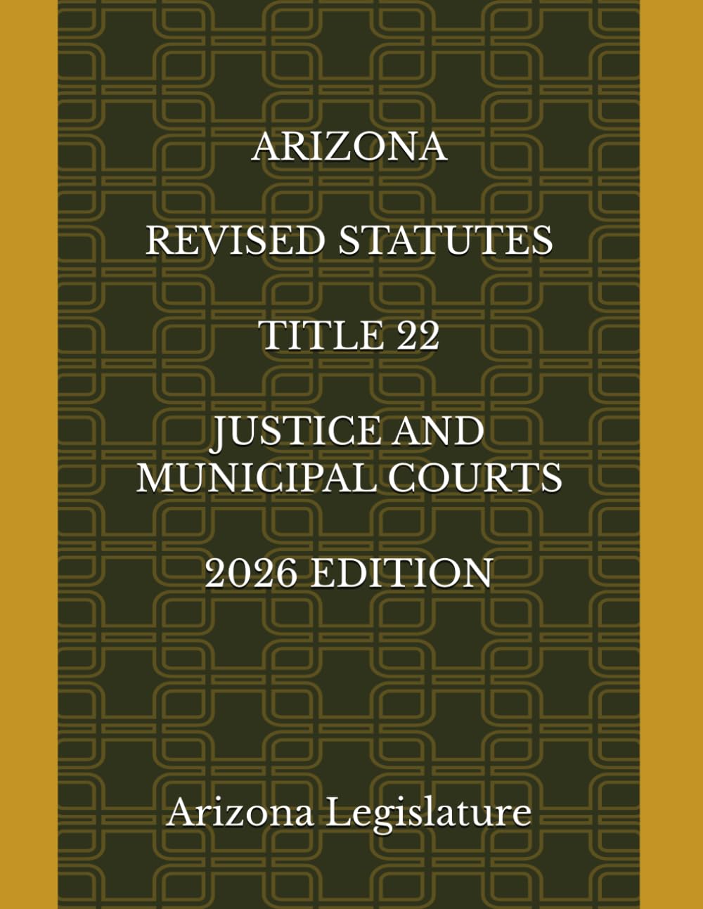 ARIZONA REVISED STATUTES TITLE 22 JUSTICE AND MUNICIPAL COURTS 2026 EDITION