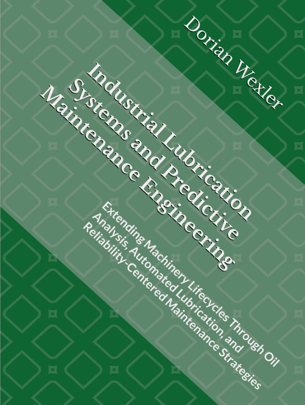 Industrial Lubrication Systems and Predictive Maintenance Engineering: Extending Machinery Lifecycles Through Oil Analysis, Automated Lubrication, and Reliability-Centered Maintenance Strategies baixar o livro de graça