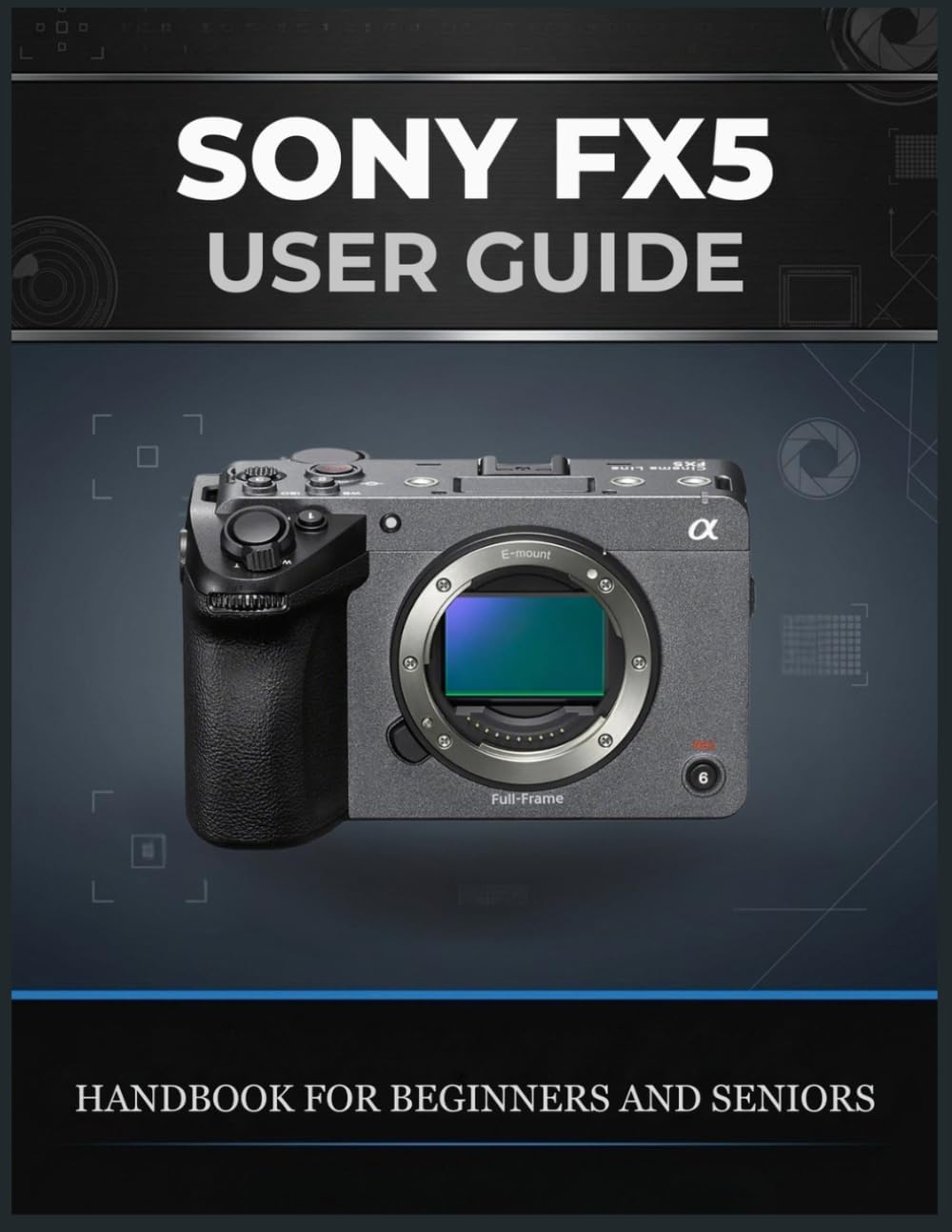 ler totalmente SONY FX5 USER GUIDE: A Complete Beginner-to-Professional Handbook to Mastering Camera Setup, Cinematic Video, Autofocus, Exposure, Audio, Color, and Professional Filmmaking Workflows