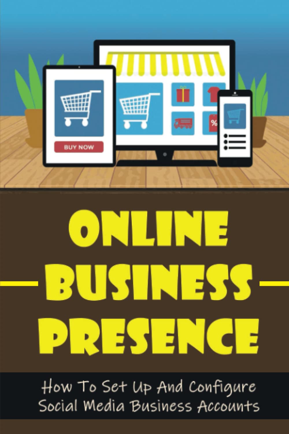 Online Business Presence: How To Set Up And Configure Social Media Business Accounts baixar o livro de graça