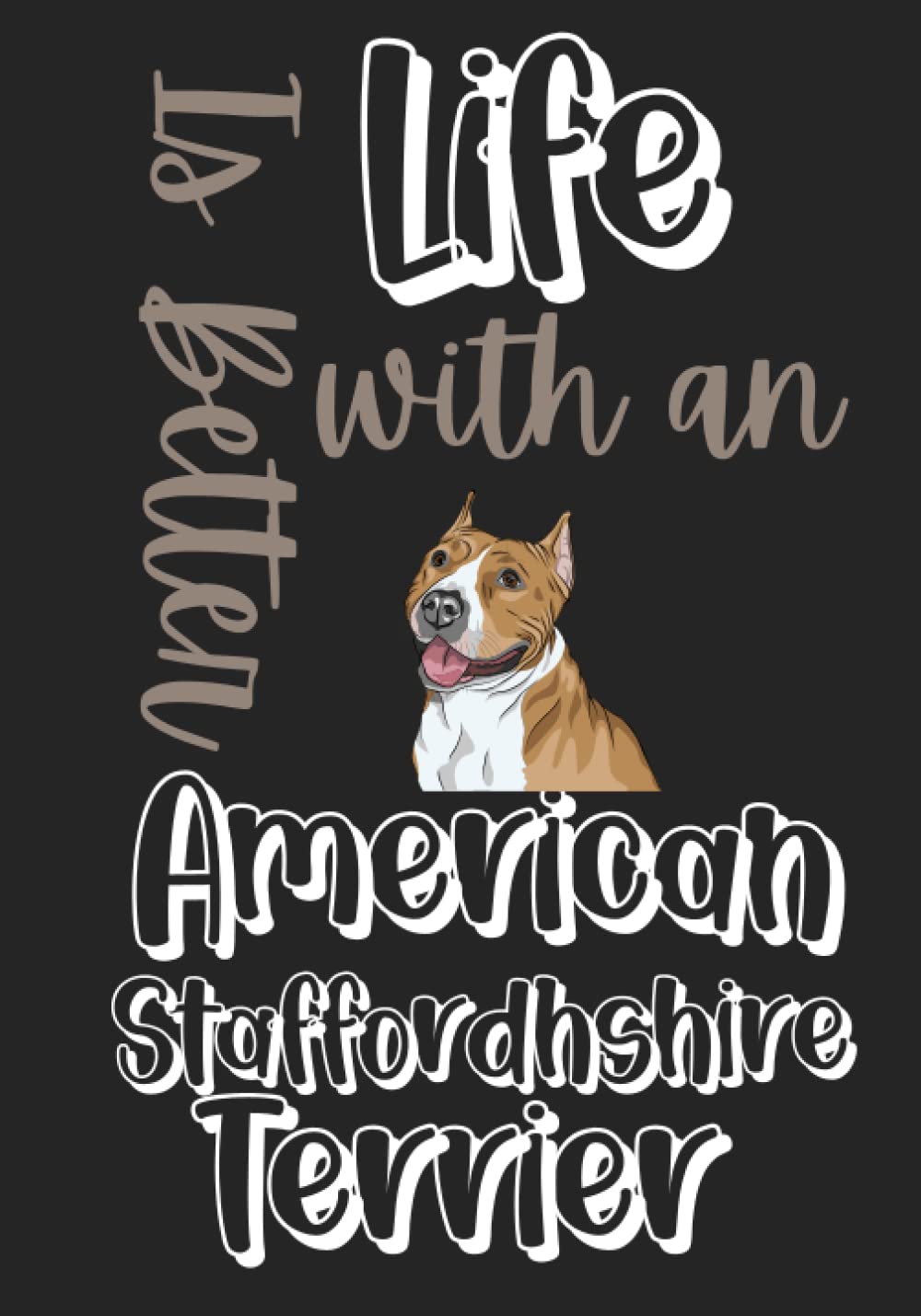 Life is Better with an American Staffordshire Terrier: American Staffordshire Terrier Composition Notebook
