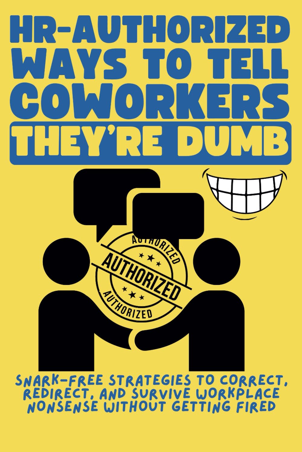 HR-Authorized Ways to Tell Coworkers They’re Dumb, Snark-Free Strategies to Correct, Redirect, and Survive Workplace Nonsense Without Getting Fired