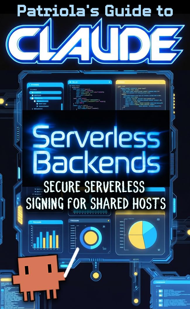Patriola's Guide: Serverless Backends: Secure Serverless Signing for Shared Hosts (Patriola's Guide to Claude Book 31) (English Edition) baixar livro de graça