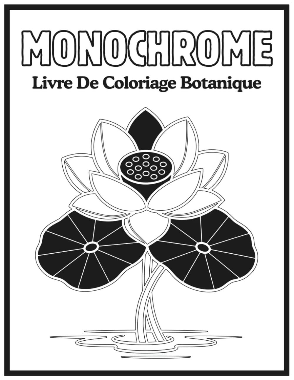 ler totalmente Livre De Coloriage Botanique Monochrome: Tranquillité en Monochrome — Livre de coloriage botanique anti-stress, pages noir et blanc monochromes pour... des adultes et adolescents. (French Edition)