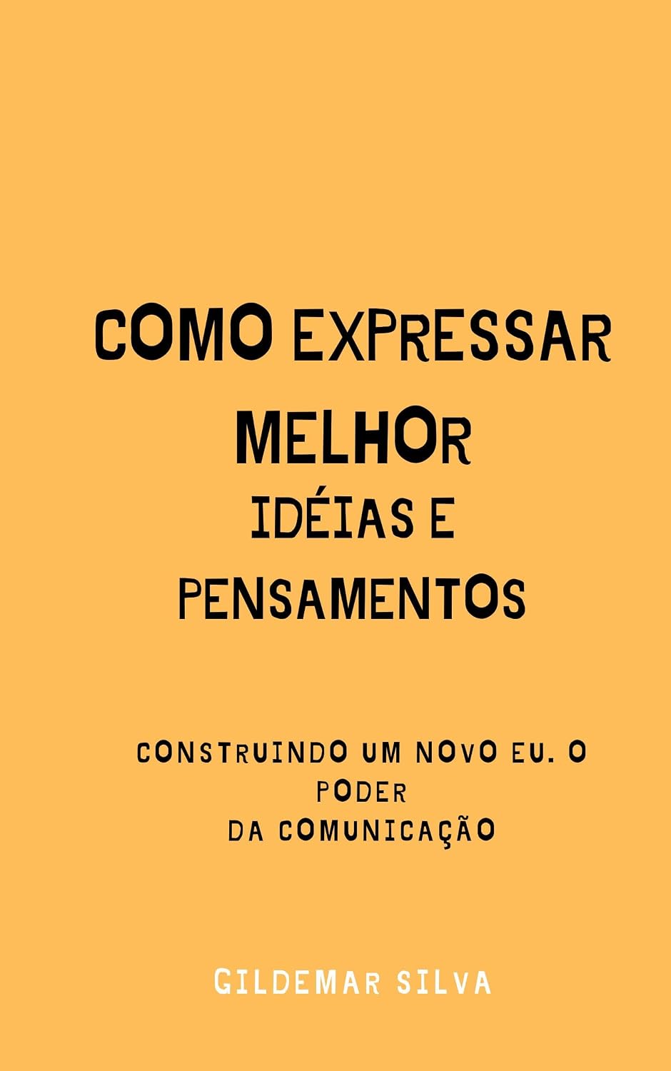 COMO EXPRESSAR MELHOR IDÉIAS E PENSAMENTOS: Construindo um novo EU. O Poder da comunicação baixar o livro de graça