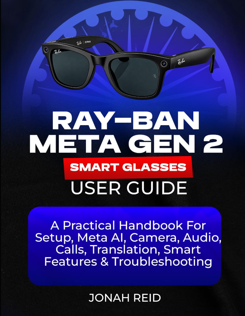 ler totalmente Ray-Ban Meta Gen 2 Smart Glasses User Guide: A Practical Handbook for Setup, Meta Ai, Camera, Audio, Calls, Translation, Smart Features & Troubleshooting