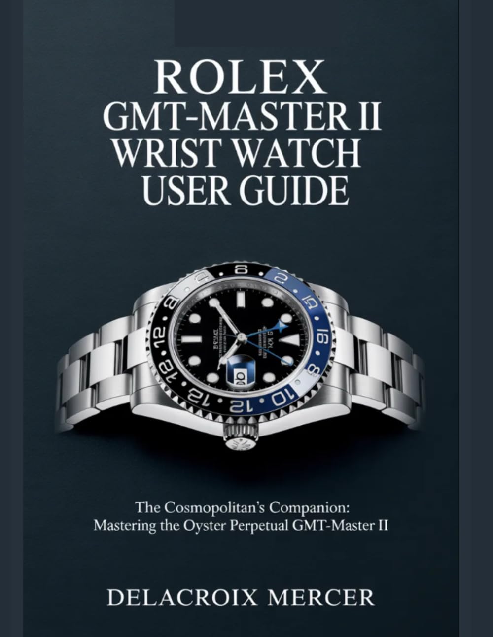 Rolex GMT-Master II Wrist Watch User Guide: The Cosmopolitan’s Companion: Mastering the Oyster Perpetual GMT-Master II baixar livro de graça