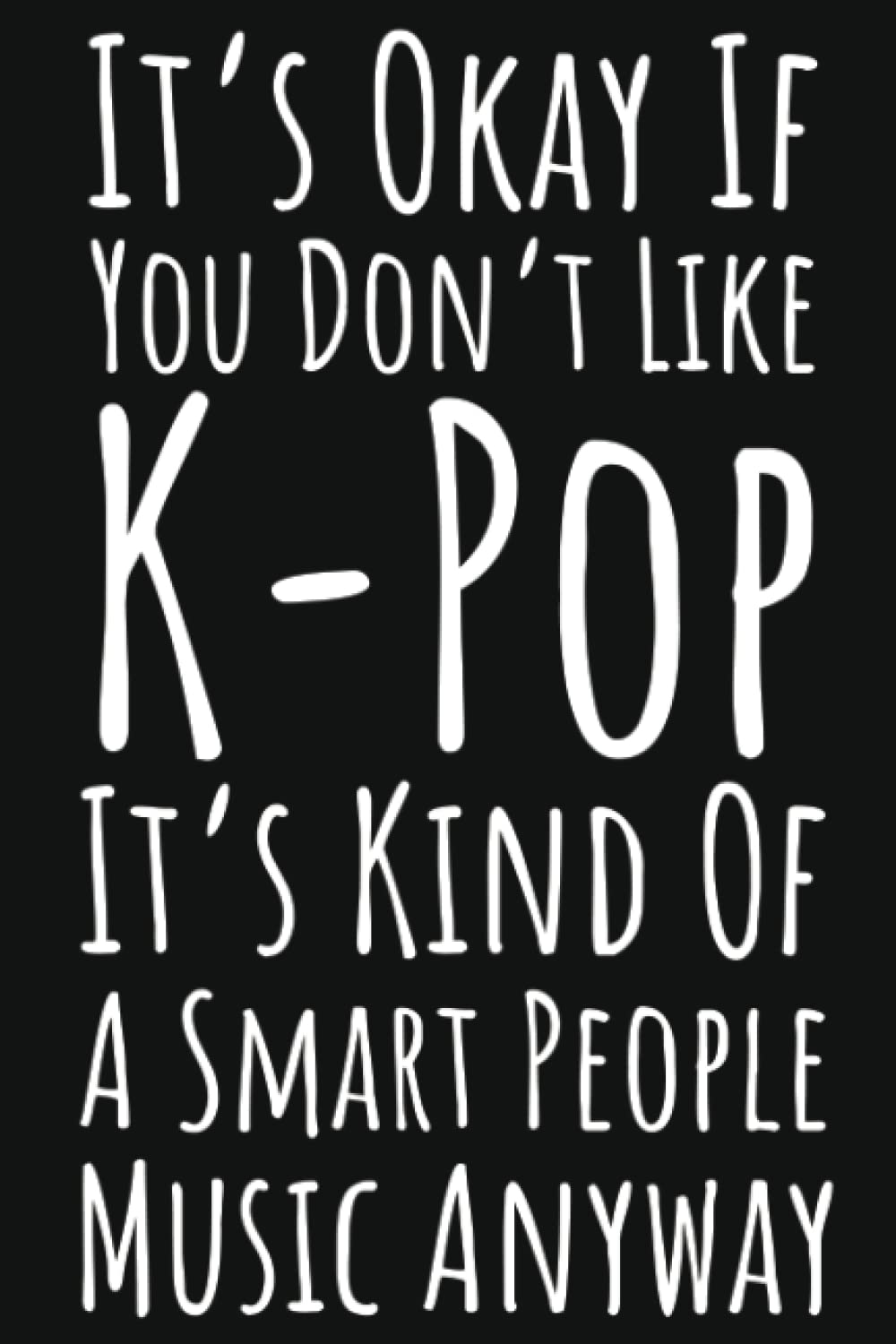 ler totalmente It's Okay If You Don't Like K-Pop It's Kind Of A Smart People Music Anyway: KPop Gifts For Teen Girls, Lined Journal To Write In