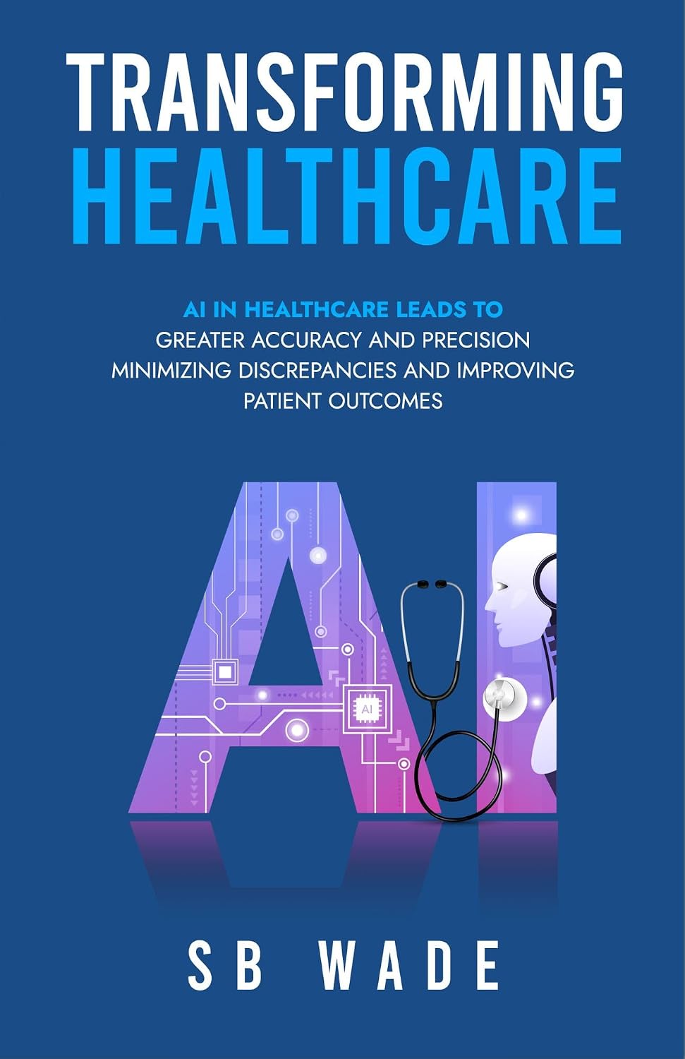 "Transforming Healthcare: Harnessing the Power of Artificial Intelligence for Enhanced Patient Care": AI leads to accuracy and precision, minimizing discrepancies... improving patient outcomes (English Edition) baixar livro de graça