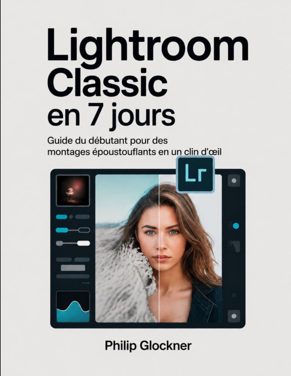capítulo por capítulo baixar Lightroom Classic en 7 jours: Guide du débutant pour des montages époustouflants en un clin d'œil (French Edition)