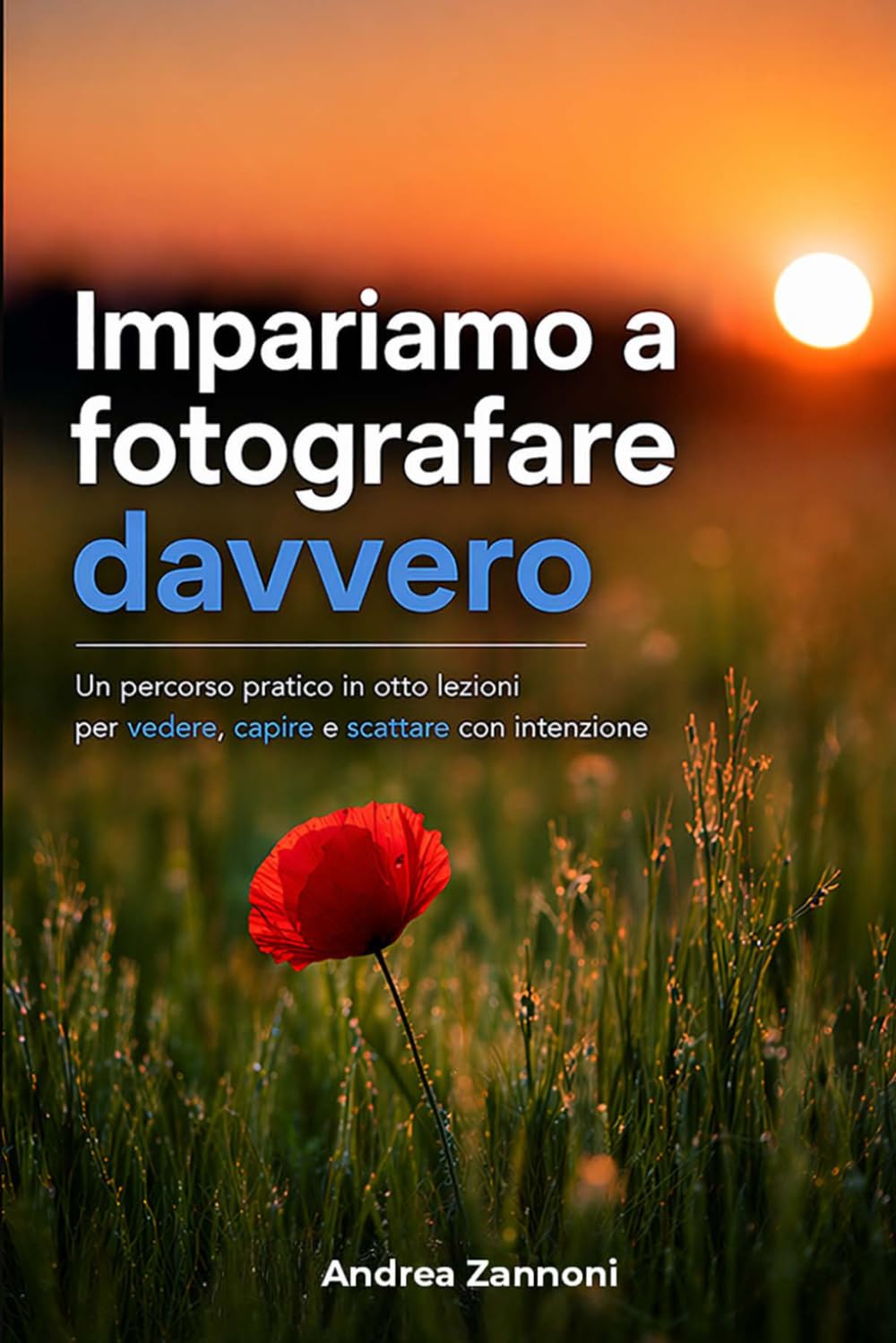 ler totalmente Impariamo a fotografare davvero: un percorso pratico in otto lezioni per vedere, capire e scattare con intenzione (Italian Edition)