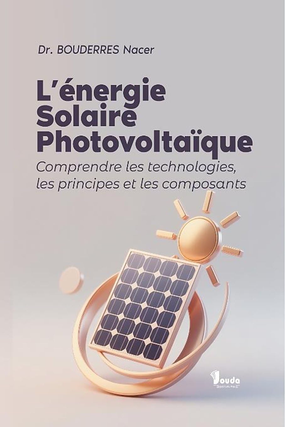 L'énergie Solaire Photovoltaïque : Comprendre les technologies, les principes et les composants (French Edition)