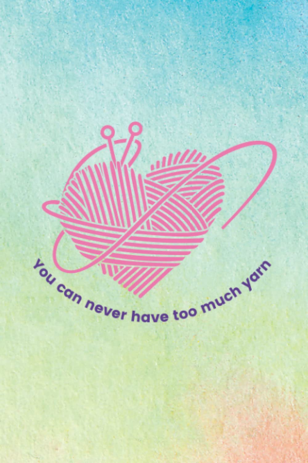 ler totalmente You Can Never Have Too Much Yarn Lined Notebook: Crafting Lined Journal for Knitters, Crocheters, Macrame Artists and Anyone Who Loves Yarn (6 x 9", 120 pages)