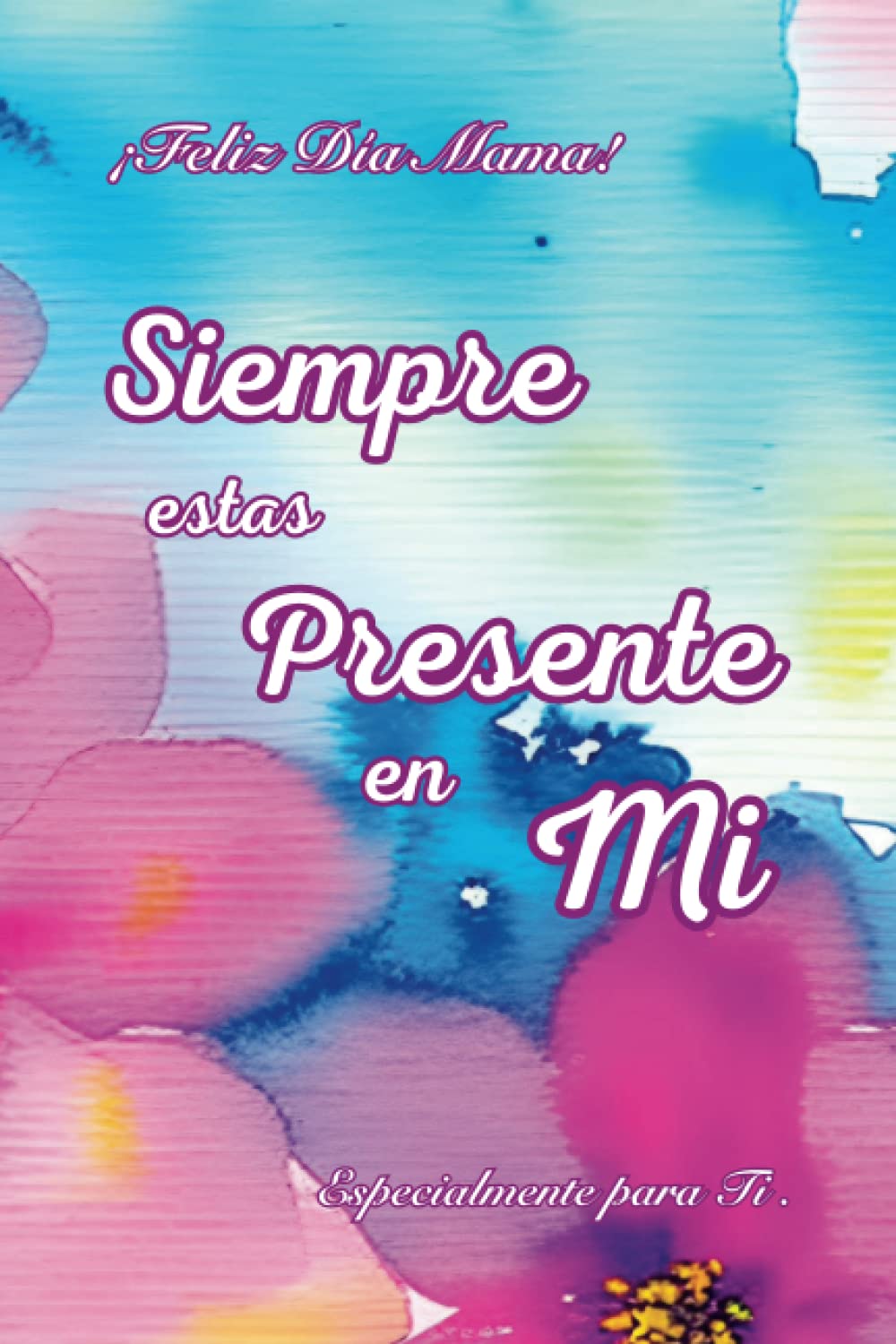 ler totalmente Día de Las Madres Cuaderno Diseño Acuarela de flores: Siempre Estas Presente En Mi, Especialmente Para Ti: Especial para Mama, Diario, Agenda Obsequio (Spanish Edition)