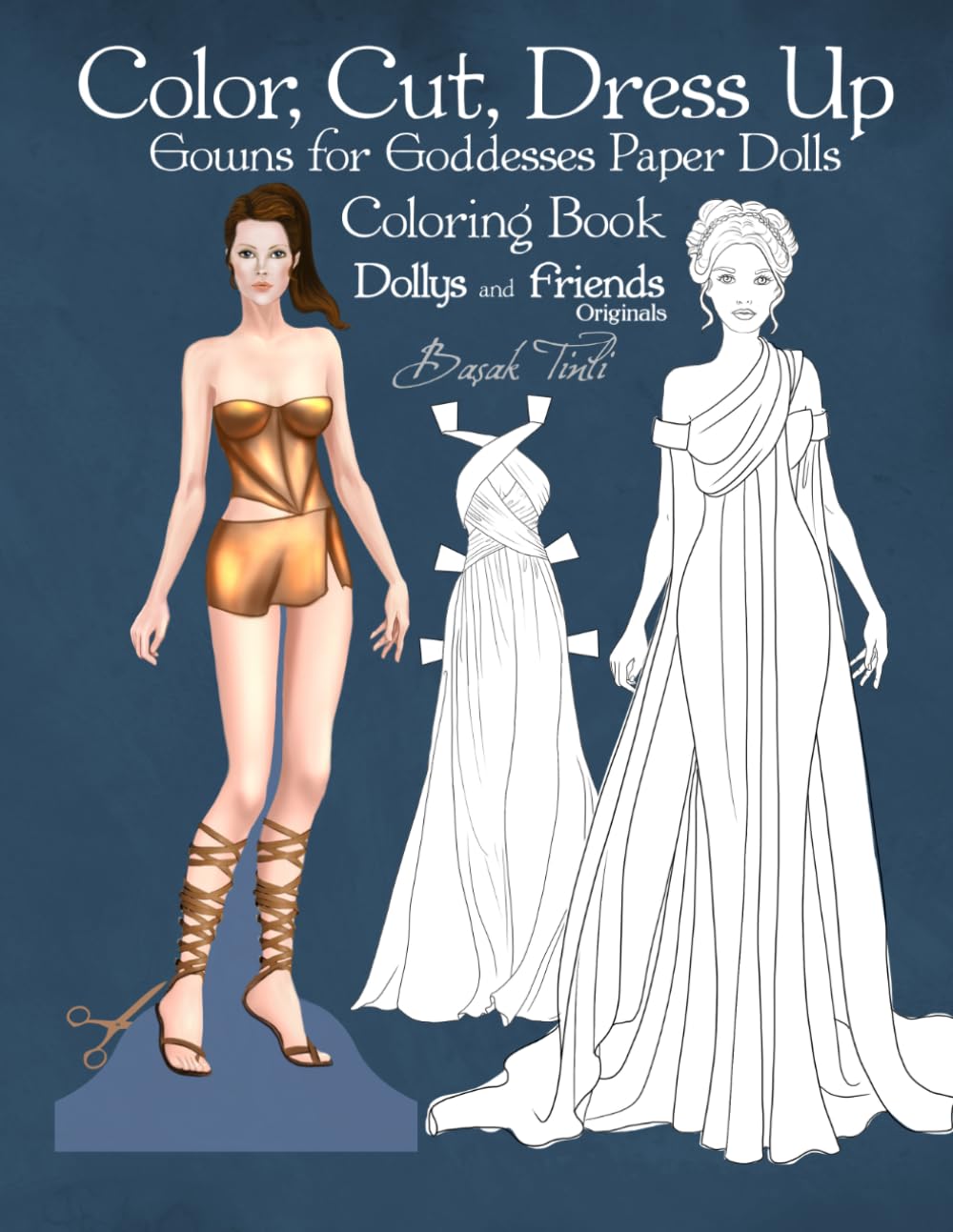 ler totalmente Color, Cut, Dress Up, Gowns for Goddesses Paper Dolls Coloring Book, Dollys and Friends Originals: A Collection of Classic Line-art Fashion Illustrations