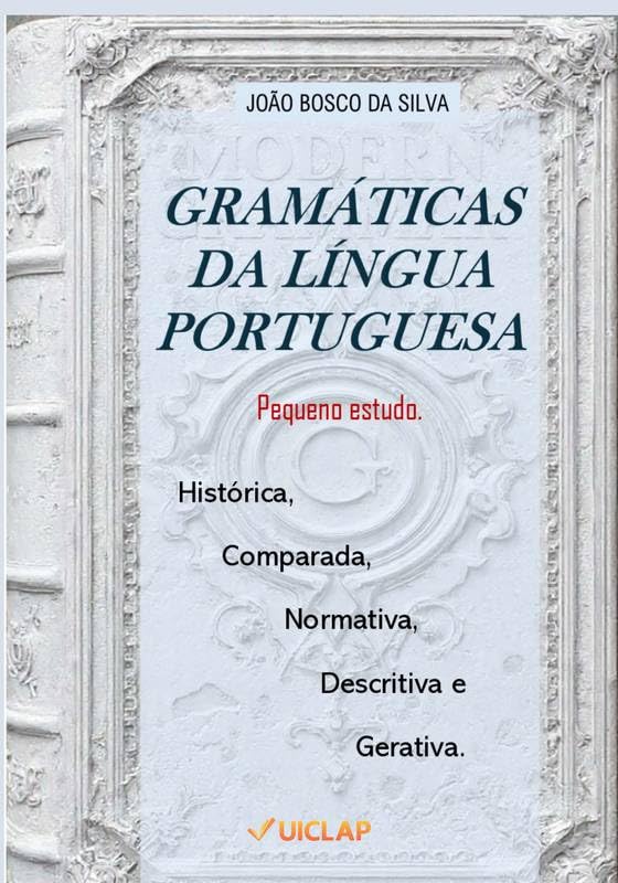 GRAMÁTICAS DA LÍNGUA PORTUGUESA: Histórica, Comparada, Normativa, Descritiva e Gerativa. Pequeno estudo. baixar o livro de graça