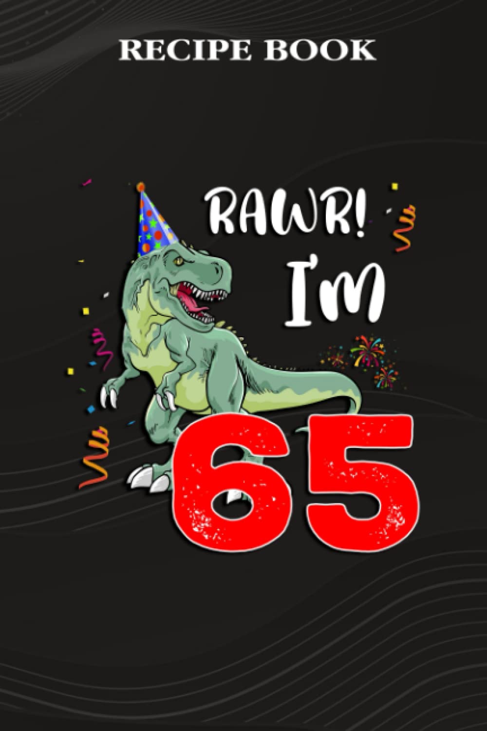 capítulo por capítulo baixar Recipe Book:Kids Rawr I'm 65 65th Birthday Dinosaur Gift: Gifts for Girls: A Beautiful & Modern Keepsake Recipe Notebook & Organizer to Write in Your... Blank Recipe Book & Cookbook,Birthday Gifts