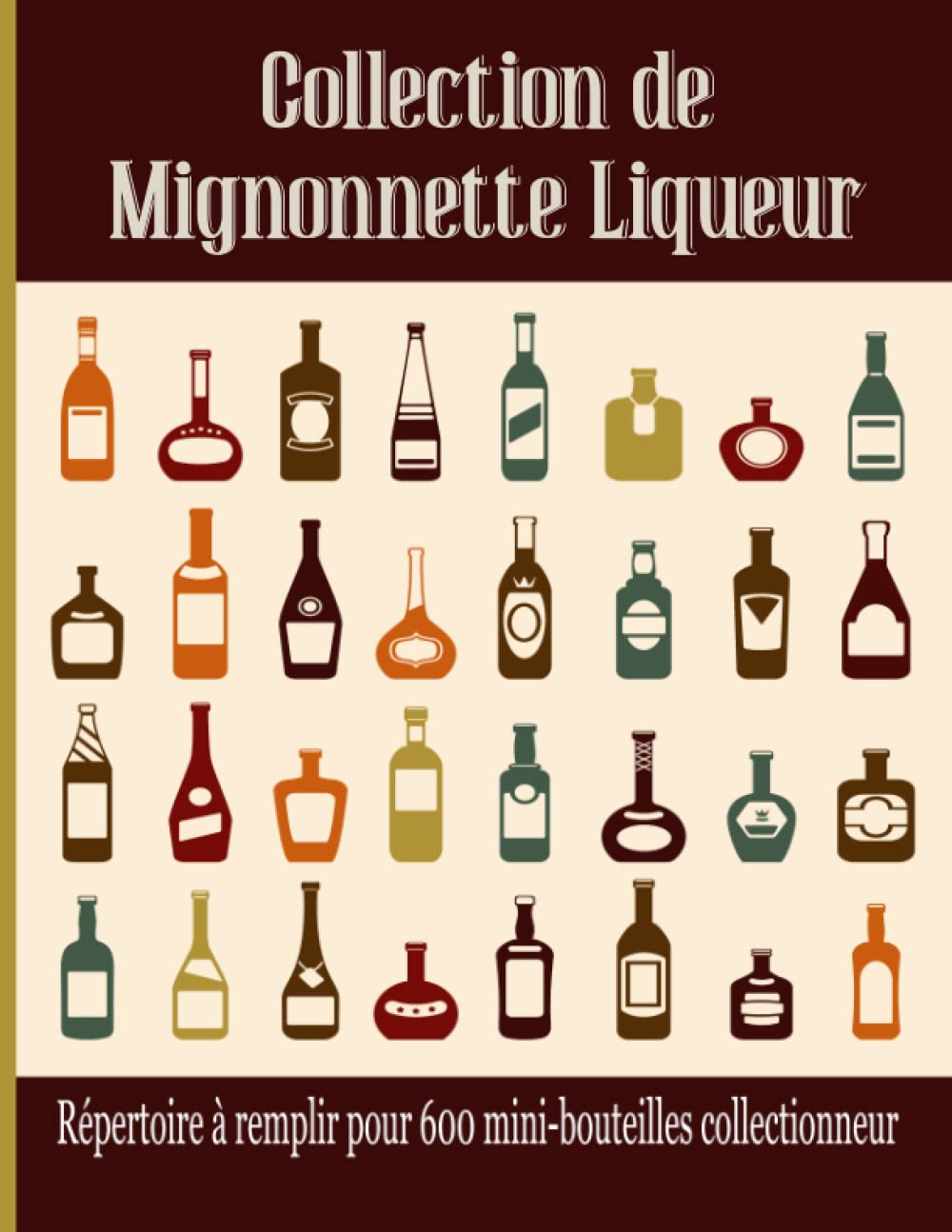 Collection de mignonnette Liqueur: Répertoire à remplir pour 600 mini bouteilles collectionneur | Inventaire pour petite fiole (French Edition) baixar livro de graça