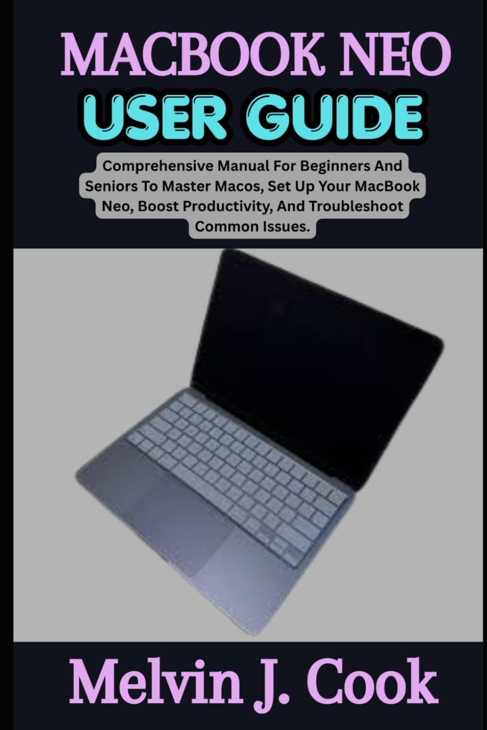 ler totalmente MACBOOK NEO USER GUIDE: Comprehensive Manual For Beginners And Seniors To Master Macos, Set Up Your MacBook Neo, Boost Productivity, And Troubleshoot Common Issues.