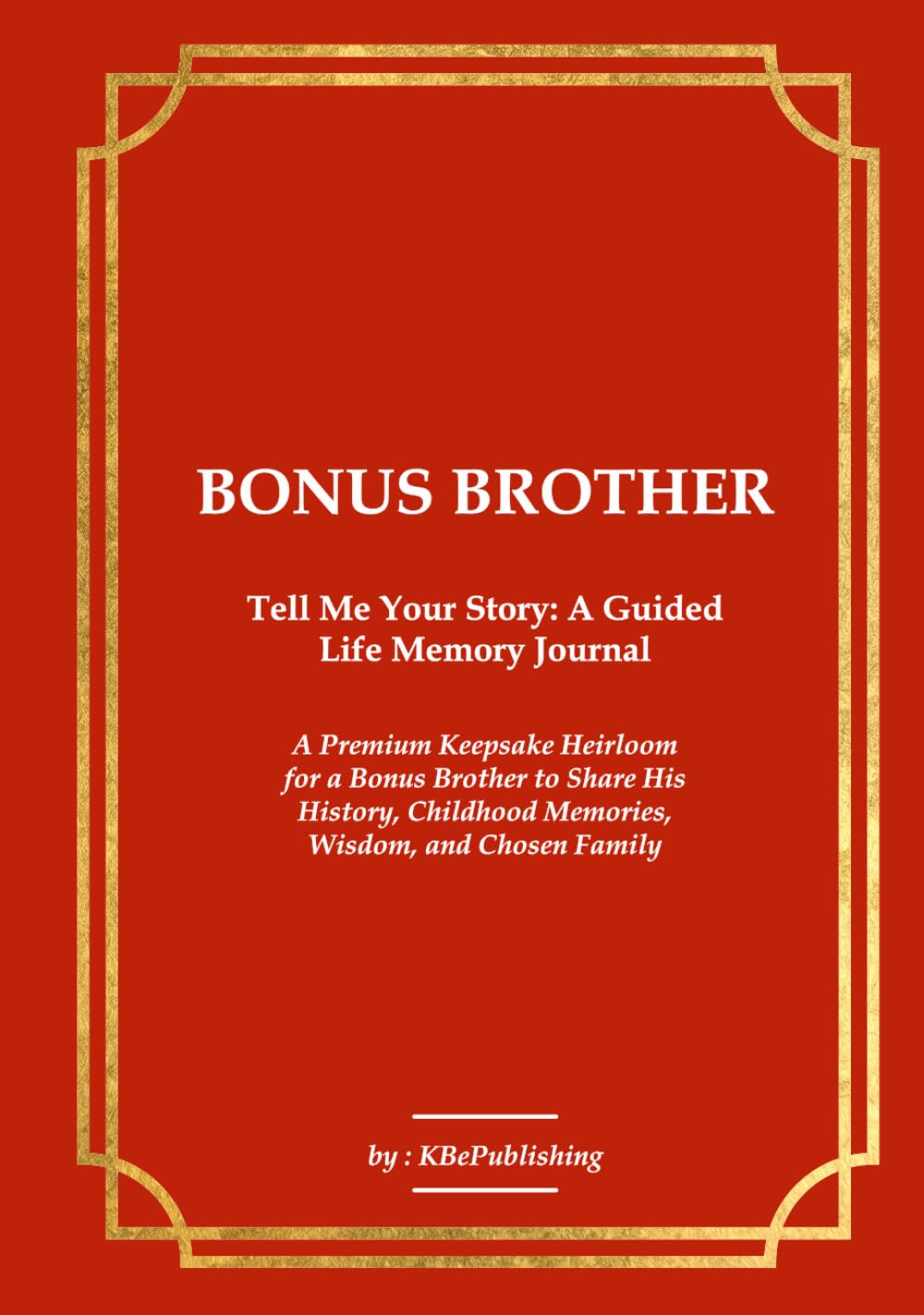 BONUS BROTHER Tell Me Your Story: A Guided Life Memory Journal: A Premium Keepsake Heirloom for a Bonus Brother to Share His History, Childhood Memories, Wisdom, and Chosen Family Legacy baixar o livro de graça