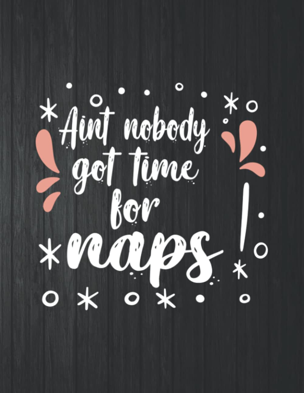 ler totalmente Aint nobody got time for naps Funny Notebook: 8.5 X 11 In - 114 Page Great quotes Motivation And Change Your Life for Diary Journals