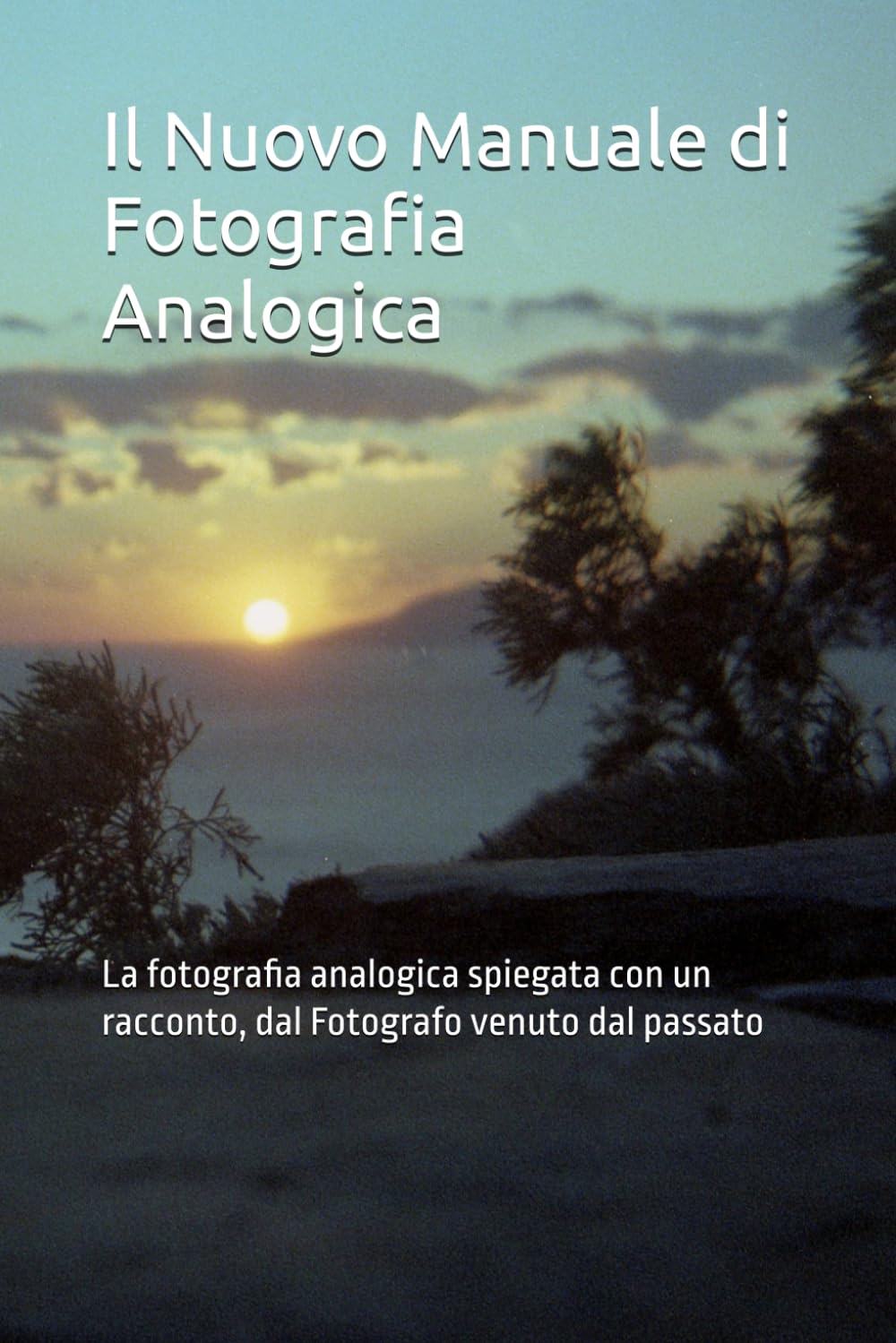ler totalmente Il Nuovo Manuale di Fotografia Analogica: La fotografia analogica spiegata con un racconto, dal Fotografo venuto dal passato (Italian Edition)