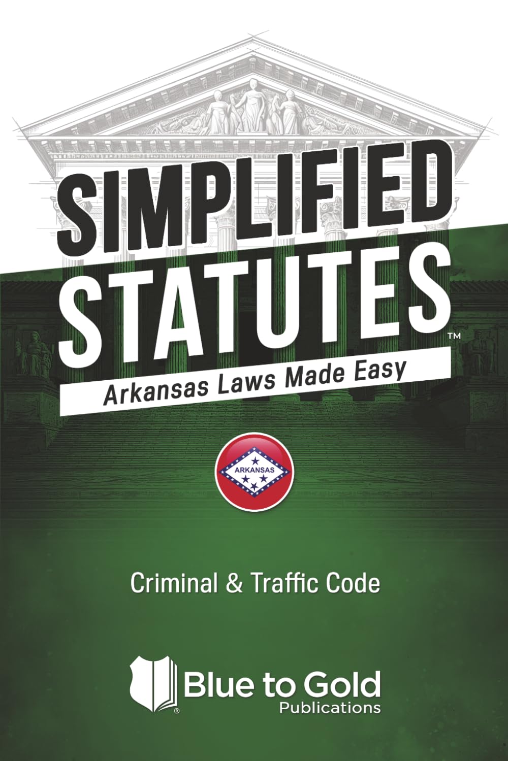 Simplified Statutes: Arkansas Laws Made Easy: Criminal & Traffic Code
