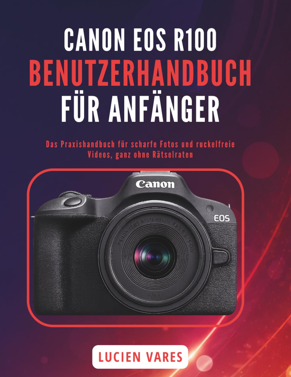 capítulo por capítulo baixar Canon EOS R100 Benutzerhandbuch Für Anfänger: Das Praxishandbuch für scharfe Fotos und ruckelfreie Videos, ganz ohne Rätselraten