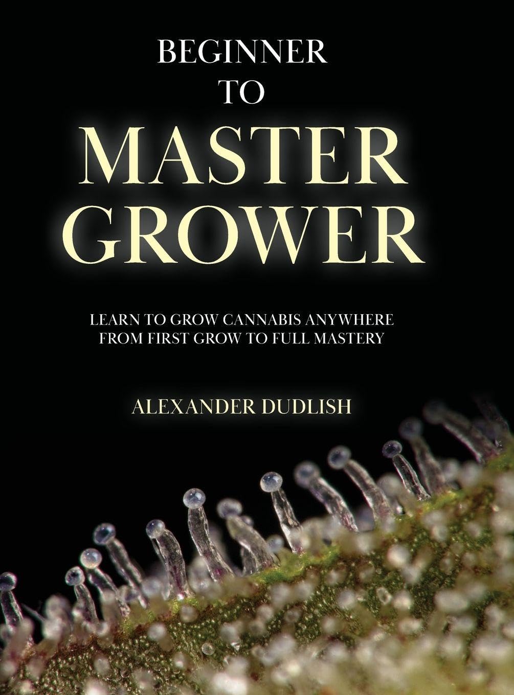 Beginner to Master Grower: Learn to Grow Cannabis Anywhere from First Grow to Full Mastery baixar o livro de graça
