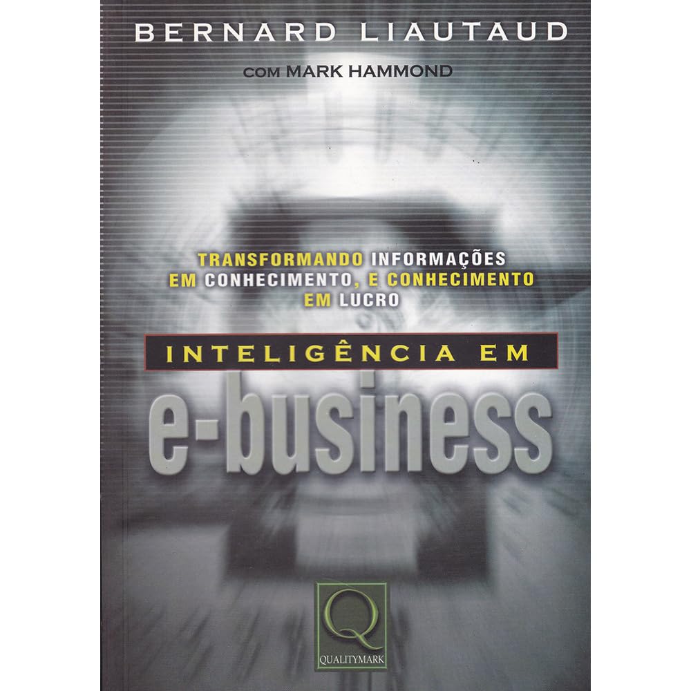 Inteligência em E-Business. Transformando Informações em Conhecimento, e Conhecimento em Lucro baixar livro de graça