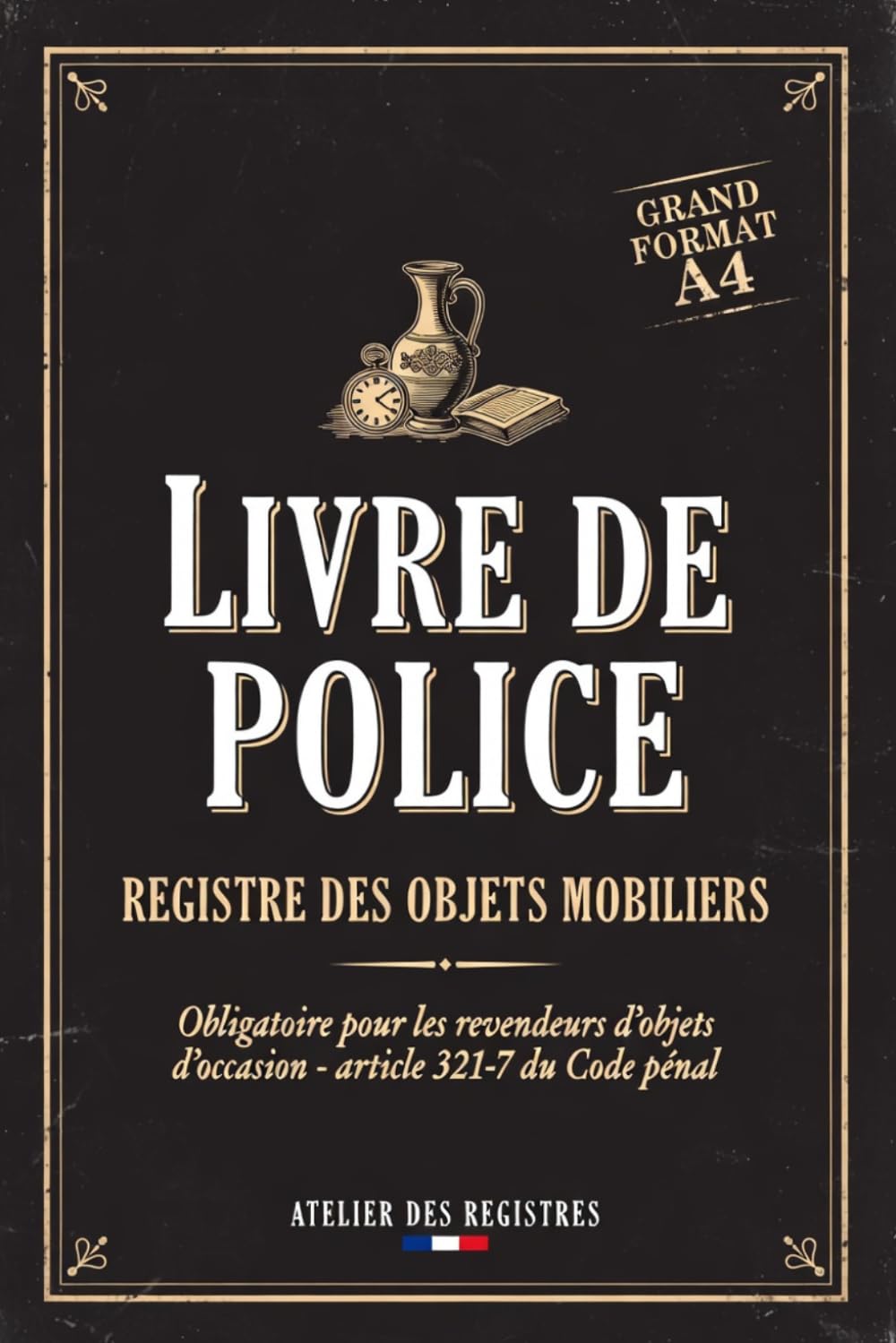 ler totalmente LIVRE DE POLICE Registre des Objets Mobiliers Article 321-7 du Code Pénal Brocanteur, Antiquaire: Grand Format A4 · 2000 Objets · À Coter et Parapher... et Revendeur d'Occasion (French Edition)