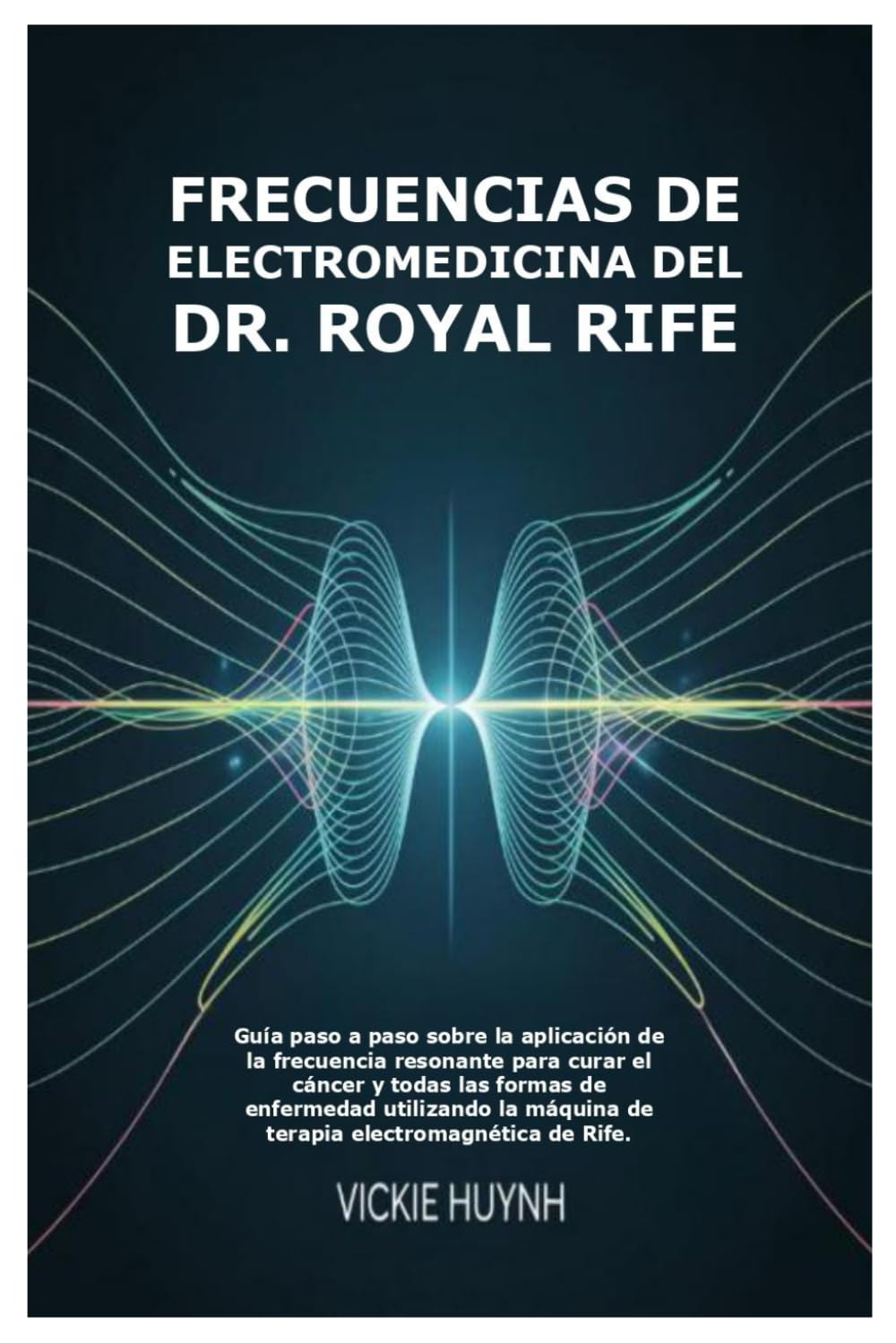 Frecuencias de electromedicina del Dr. Royal Rife: Guía paso a paso sobre la aplicación de la frecuencia resonante para curar el cáncer y todas las... máquina de terapia electromagnética de Rife. baixar o livro de graça
