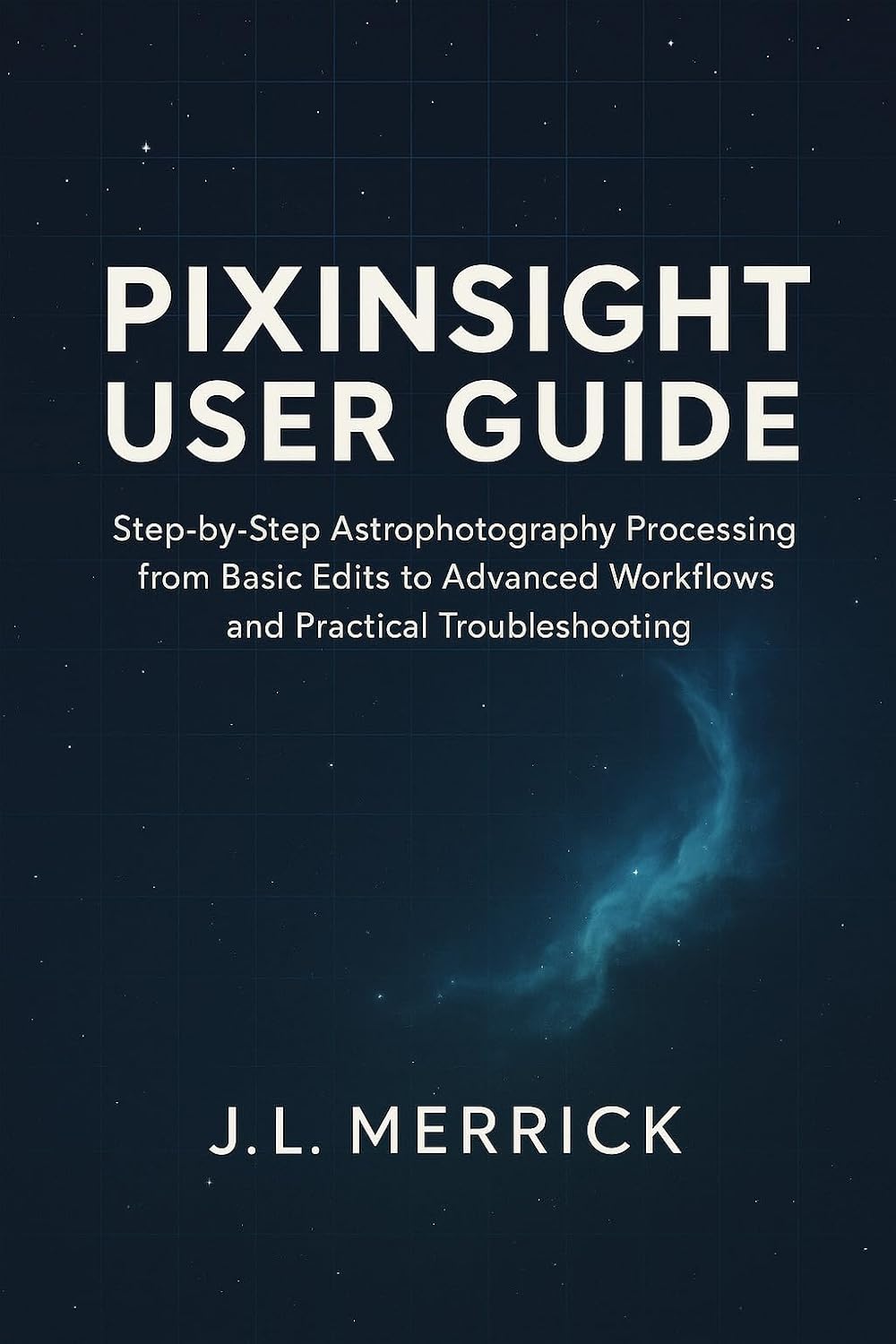 ler totalmente PIXINSIGHT USER GUIDE: Step-by-Step Astrophotography Processing from Basic Edits to Advanced Workflows and Practical Troubleshooting (English Edition)