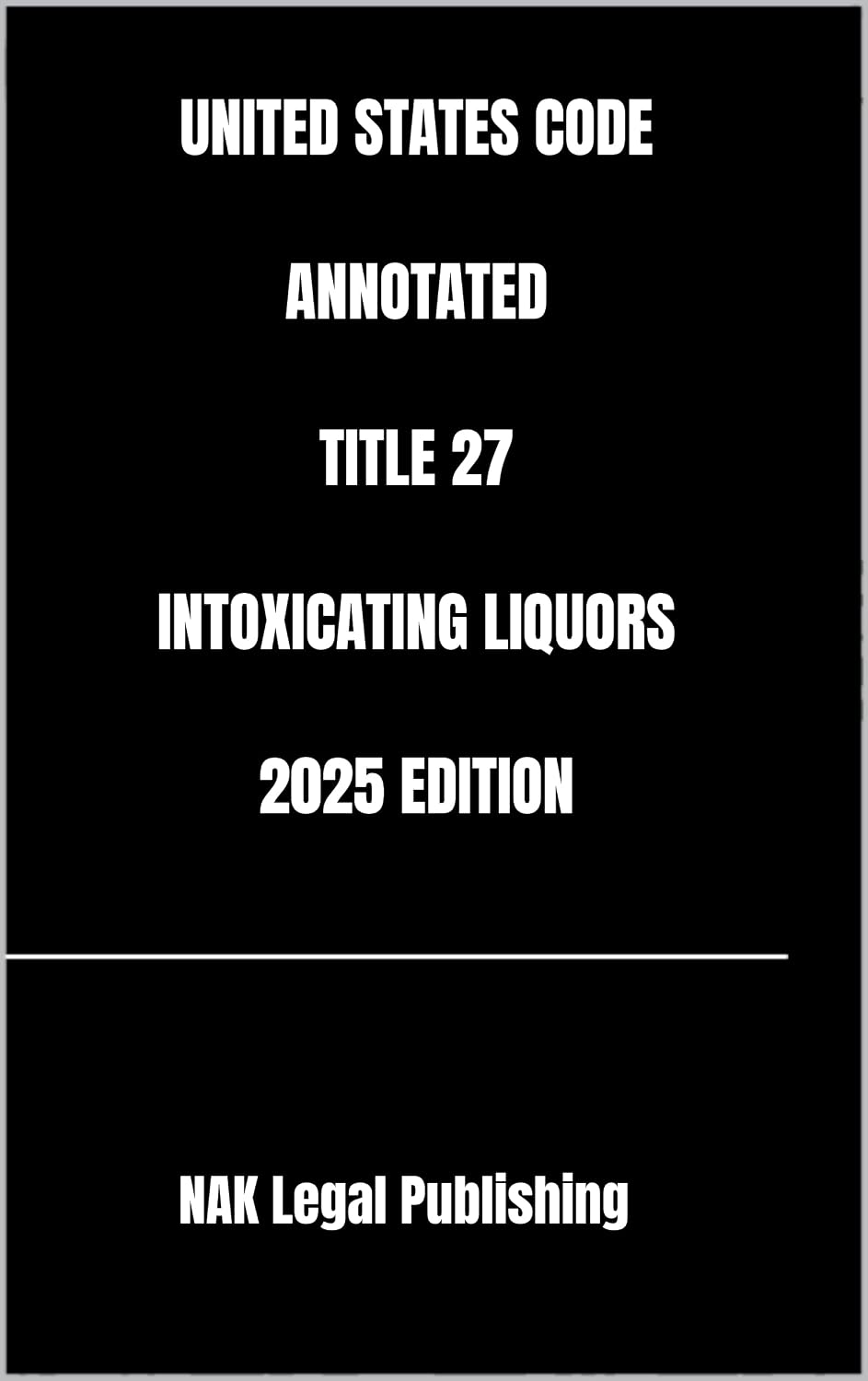 UNITED STATES CODE ANNOTATED TITLE 27 INTOXICATING LIQUORS 2025 EDITION (English Edition)