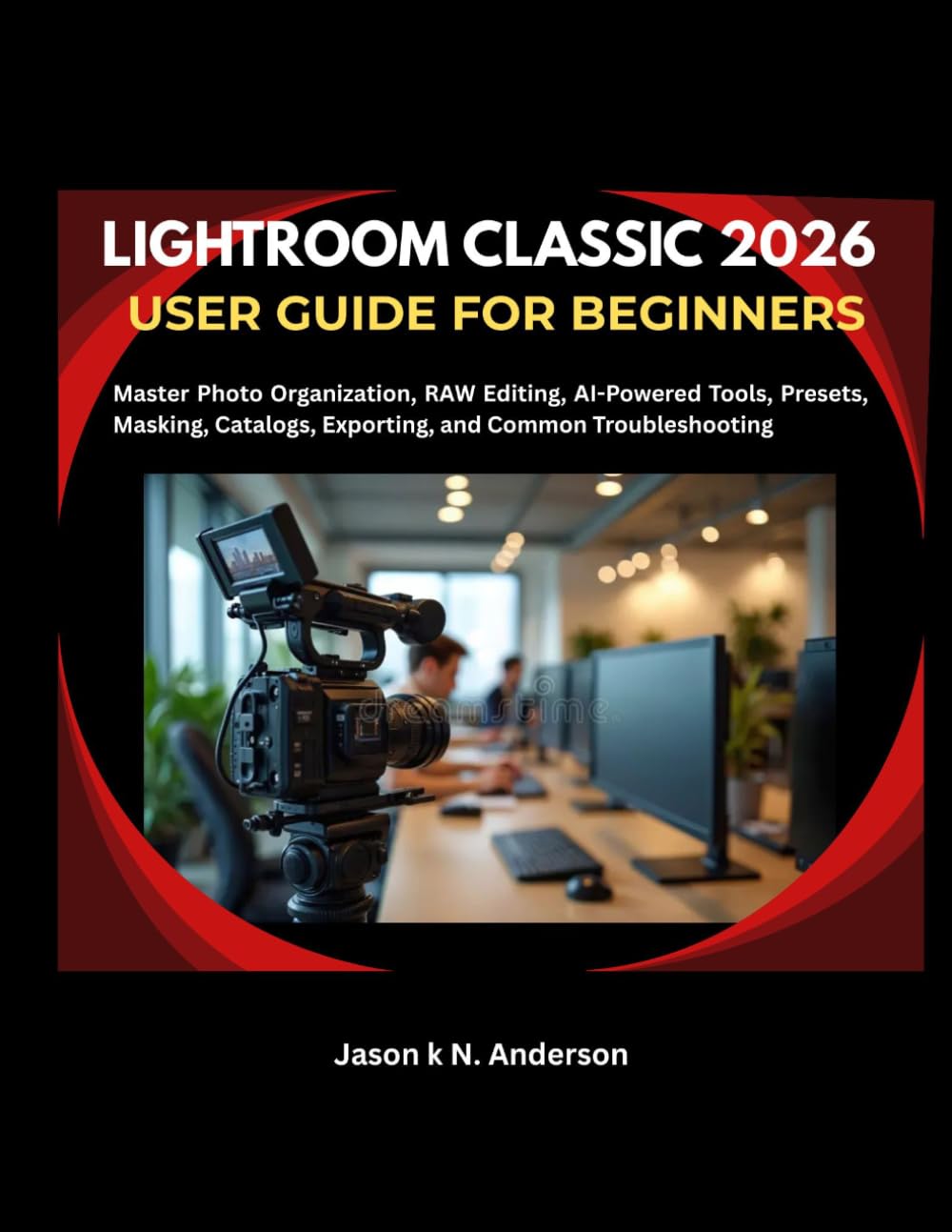 LIGHTROOM CLASSIC 2026 USER GUIDE FOR BEGINNERS: Master Photo Organization, RAW Editing, AI-Powered Tools, Presets, Masking, Catalogs, Exporting, and Common Troubleshooting baixar o livro de graça