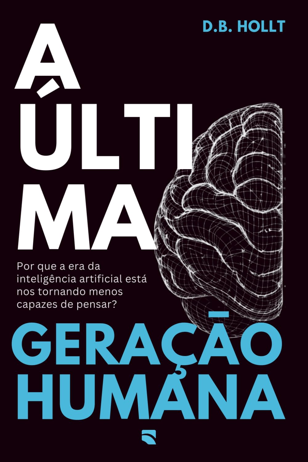 A ÚLTIMA GERAÇÃO HUMANA: Por que a era da inteligência artificial está nos tornando menos capazes de pensar (Portuguese Edition) baixar livro de graça