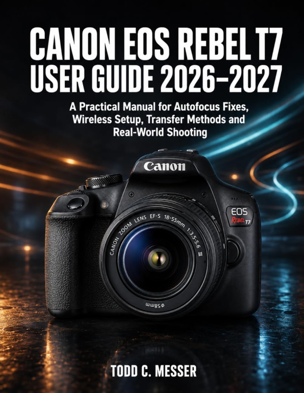 capítulo por capítulo baixar Canon EOS Rebel T7 User Guide 2026-2027: A Practical Manual for Autofocus Fixes, Wireless Setup, Transfer Methods and Real-World Shooting