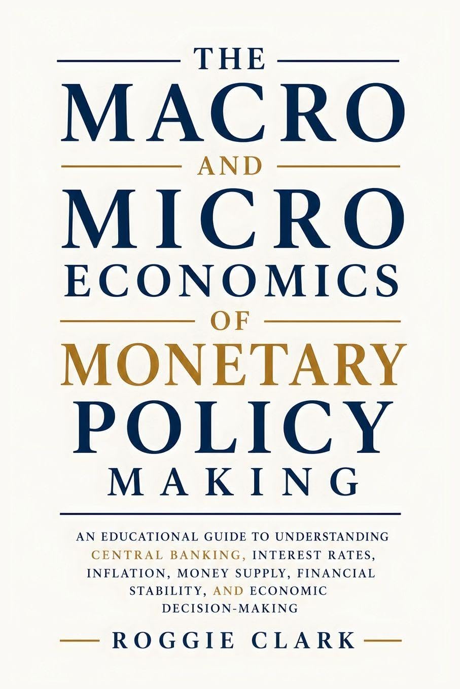 The Macro and Microeconomics of Monetary Policy Making: An Educational Guide to Understanding Central Banking, Interest Rates, Inflation, Money... Stability, and Economic Decision-Making baixar o livro de graça