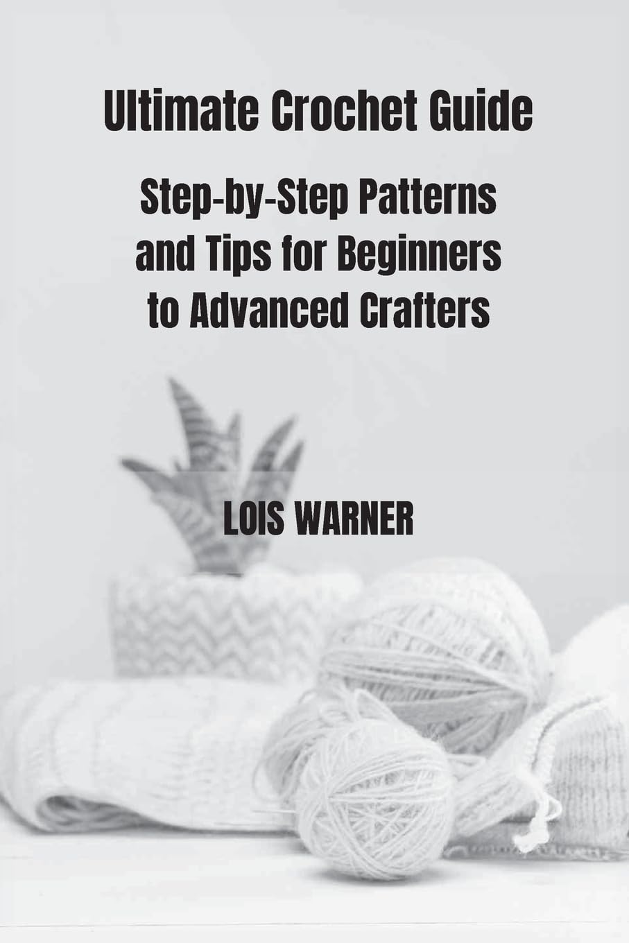 Ultimate Crochet Guide: Step-by-Step Patterns and Tips for Beginners to Advanced Crafters baixar o livro de graça