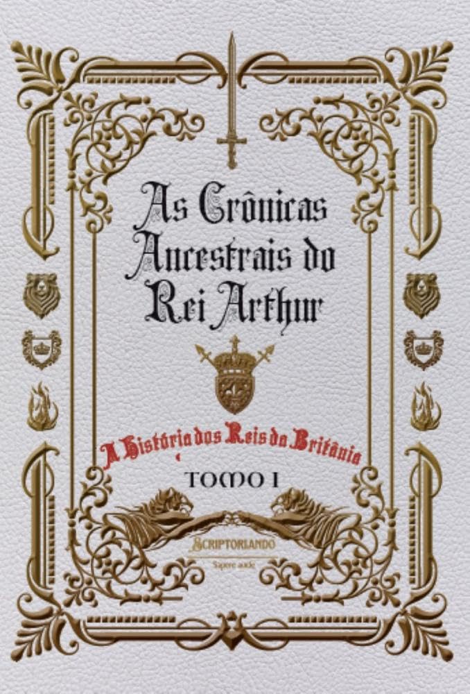As Crônicas Ancestrais do Rei Arthur - Tomo I: a História dos Reis da Britânia