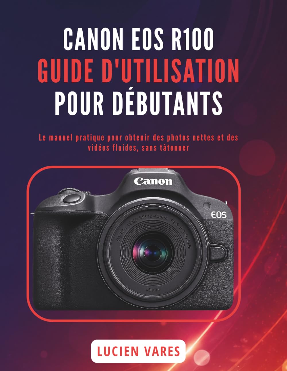 capítulo por capítulo baixar CANON EOS R100 GUIDE D'UTILISATION POUR DÉBUTANTS: Le manuel pratique pour obtenir des photos nettes et des vidéos fluides, sans tâtonner (French Edition)