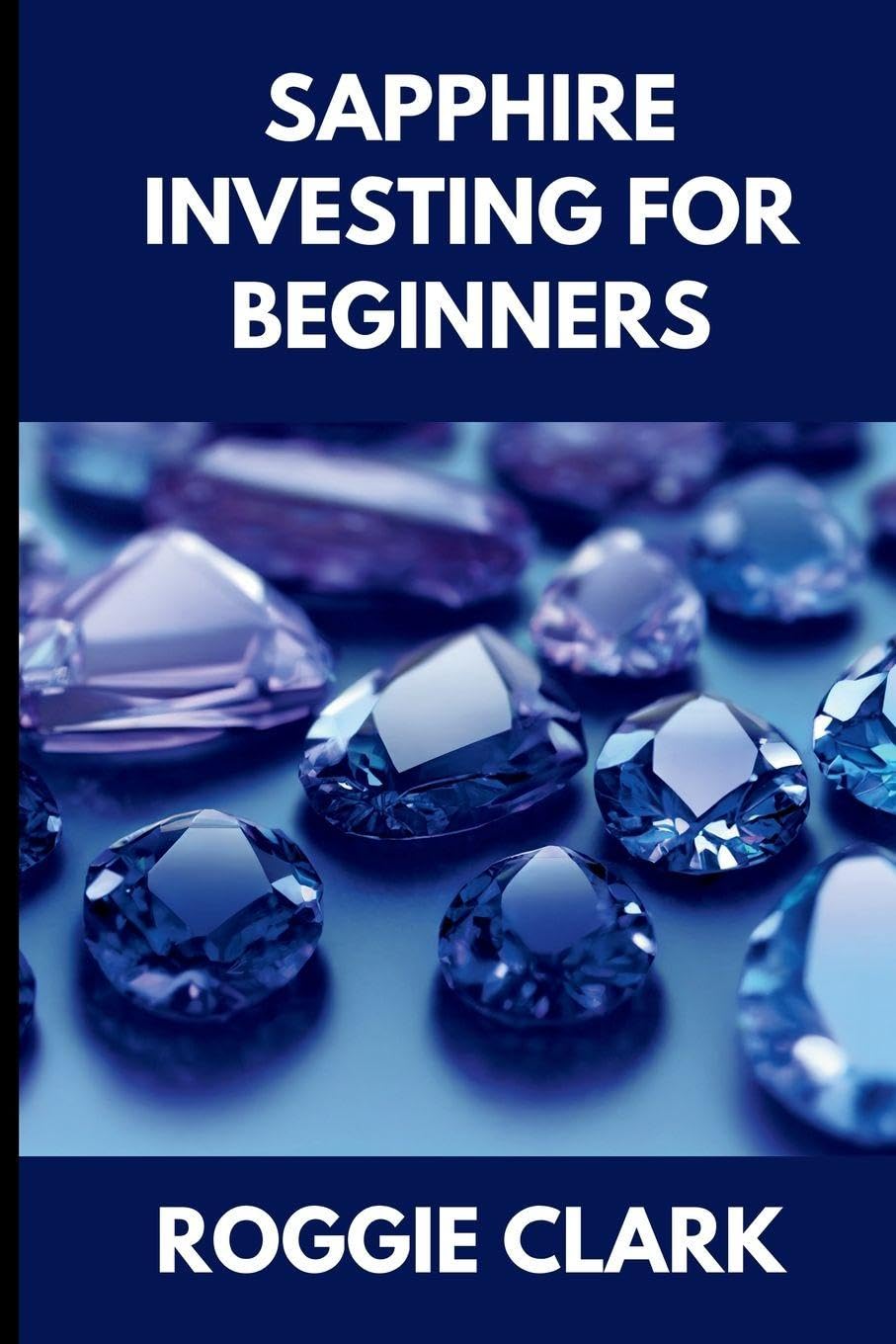 Sapphire Investing For Beginners: How to Buy, Evaluate, and Invest in Natural Sapphires for Long Term Value baixar o livro de graça
