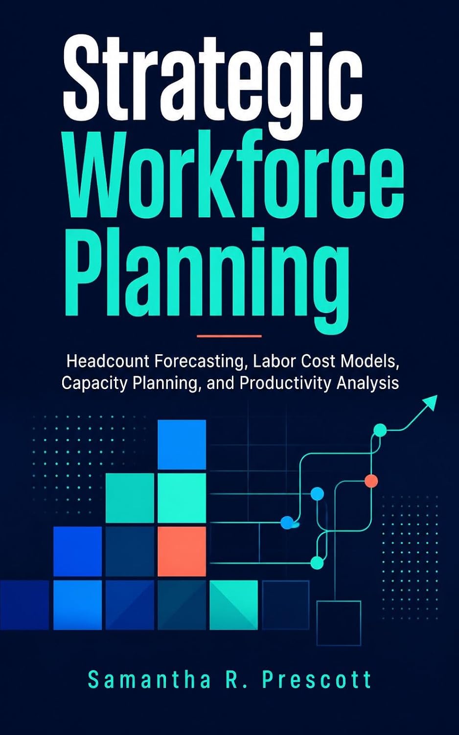 ler totalmente Strategic Workforce Planning: Headcount Forecasting, Labor Cost Models, Capacity Planning, and Productivity Analysis (English Edition)