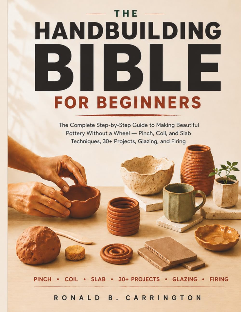 capítulo por capítulo baixar The Hand Building Bible for Beginners: The Complete Step-by-Step Guide to Making Beautiful Pottery Without a Wheel - Pinch, Coil, and Slab Techniques, 30+ Projects, Glazing, and Firing