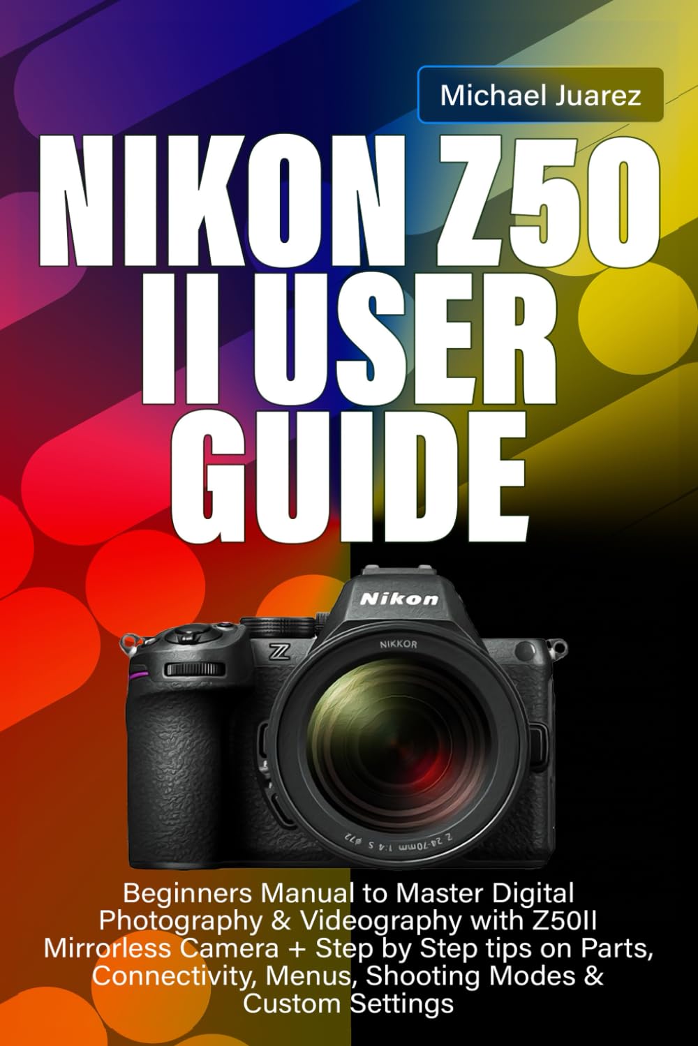 capítulo por capítulo baixar NIKON Z50 II USER GUIDE: Beginners Manual to Master Digital Photography & Videography with Z50II Mirrorless Camera + Step by Step tips on Parts, Connectivity, Menus, Shooting Modes & Custom Settings