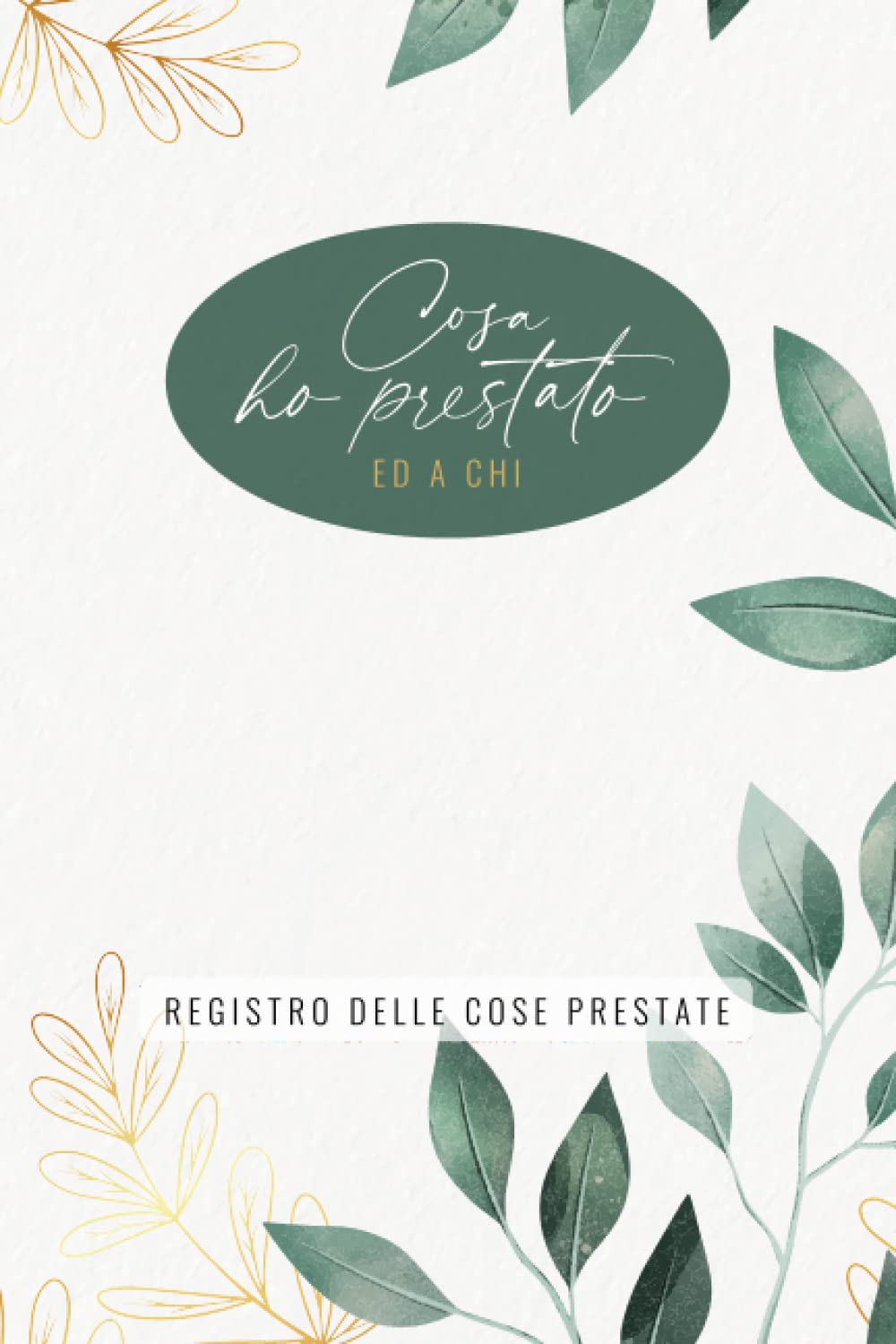 ler totalmente Cosa Ho Prestato Ed A Chi: Registro dei libri e delle cose prestate, con tutti i dati necessari per tenere i tuoi beni sotto controllo e non dimenticartene più. (Italian Edition)
