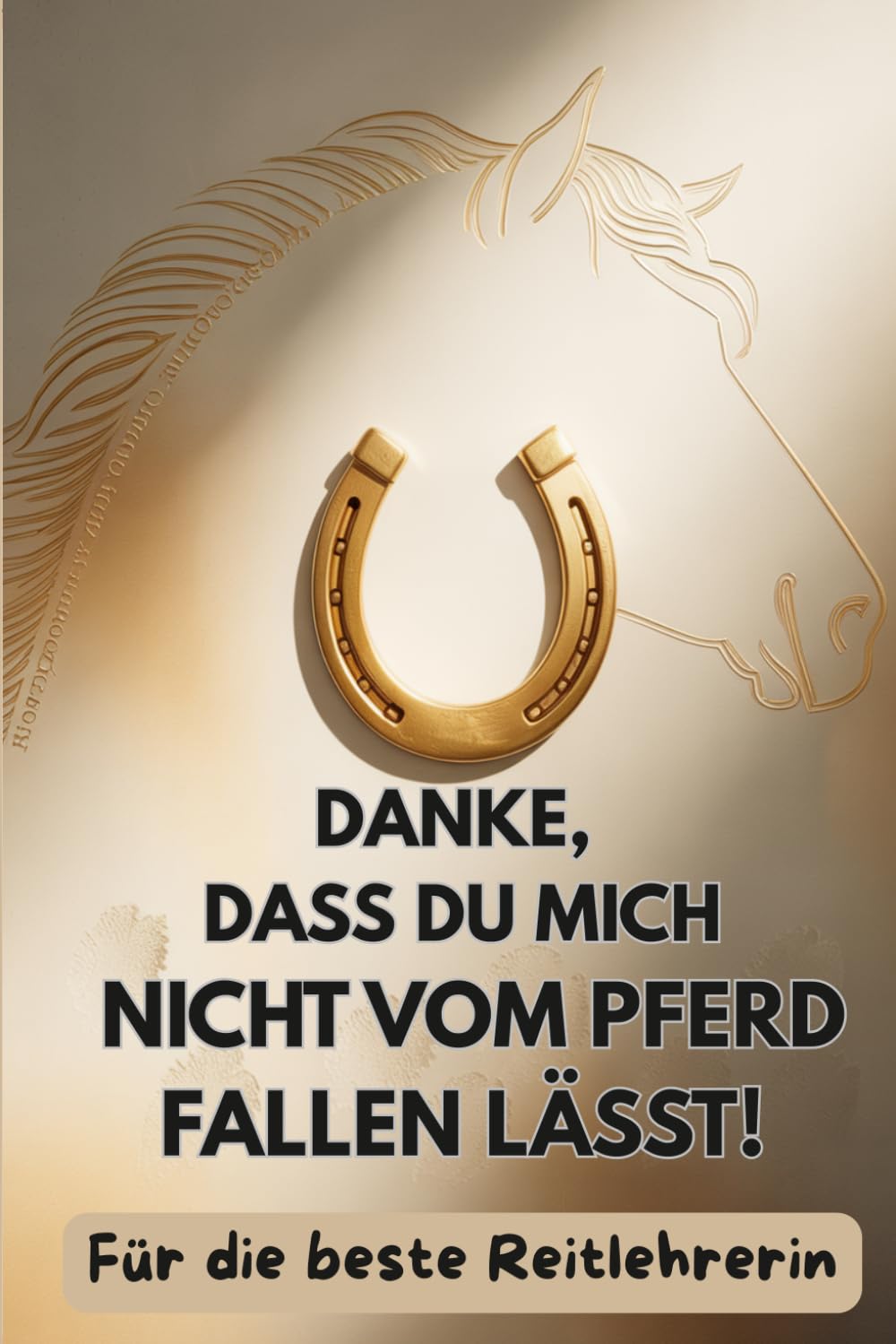 ler totalmente Danke, dass du mich nicht vom Pferd fallen lässt!: Ein humorvolles Dankebuch für die beste Reitlehrerin – 20 liebevolle und lustige Sprüche aus dem Reitalltag (German Edition)
