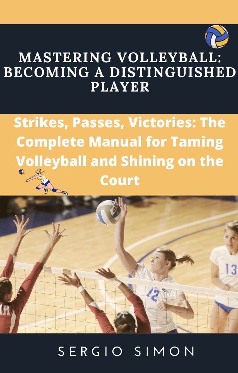 Mastering Volleyball: Becoming a Distinguished Player: Strikes, Passes, Victories: The Complete Manual for Taming Volleyball and Shining on the Court (English Edition) baixar o livro de graça